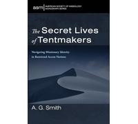 The Secret Lives of Tentmakers: Navigating Missionary Identity in Restricted Access Nations: 78 (American Society of Missiology Monograph Series)