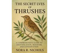The Secret Lives of Thrushes: A Comprehensive Guide to Identification, Behavior, and Conservation