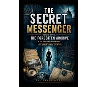 THE SECRET MESSENGER: Book Two: The Forgotten Archive A Spy Thriller of Lost Files, Ancient Codes, and the Secret That Was Never Meant to Be Found