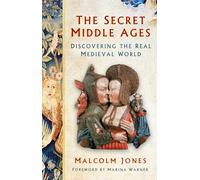 The Secret Middle Ages : Discovering the Real Medieval World