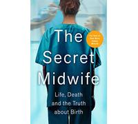 The Secret Midwife: Life, Death and the Truth about Birth