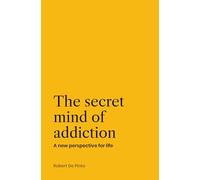 The Secret Mind of Addiction: A new perspective for life (Unlocking Humanity's Potential)