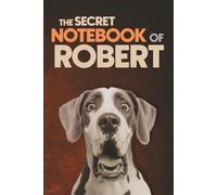 The Secret Notebook of Robert: Dog-Themed 6x9 inches Ruled Journal (100 Lined Pages): A Fun Dog Lover’s Personalized Notebook with Dog-Themed Interior ... Classmates, and Fathers Named Robert