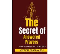 The Secret of Answered Prayers: How to Pray and Succeed