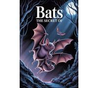 The secret of Bats: The Nighttime Tale of a Brave Little Bat