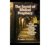The Secret of Biblical Prophecy: Why Prophecy Often Fulfills Itself Multiple Times