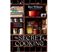 The Secret of Cooking: Recipes for an Easier Life in the Kitchen by Bee Wilson (
