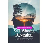 The Secret Of Effective Soul Winning: A Practical Guide to Powerful, Persuasive Evangelism for Everyday Christians
