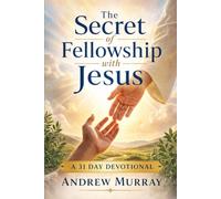 The Secret of Fellowship with Jesus - Meditations for a Month (Modern English): An Andrew Murray Daily Devotional in Clear Contemporary English (Andrew Murray For Today)