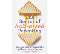 The Secret of Half-Arsed Parenting by Dr Susie O'Brien