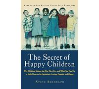 The Secret of Happy Children: Why Children Behave the Way They Do--and What You Can Do to Help Them to Be Optimistic, Loving, Capable, and H