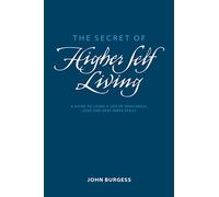The Secret of Higher Self Living: A Guide to living a live of wholeness, purpose and deep inner-peace.