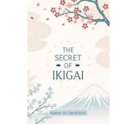 The Secret of Ikigai: The Japanese Art of Finding Your Purpose Through a Journey of Self-Discovery