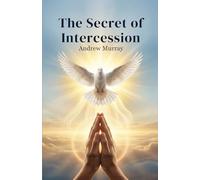 The Secret of Intercession - Andrew Murray in Modern English: The Complete Classic on Prayer Updated for Today: 4 (Andrew Murray For Today)