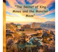 The Secret of King Minos and the Monster Maze: A Story of Courage and Ancient Crete: The Legend of the Minotaur (Discover the Ancient World)