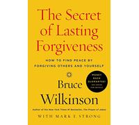The Secret of Lasting Forgiveness: How to Find Peace by Forgiving Others and Yourself