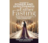 The Secret of Power & Effectiveness of Esther Fasting: Why Esther Fasting Carries Unparalleled Authority to Reverse Decrees, Shatter Opposition, and ... (Fasting That Produces Desired Results)
