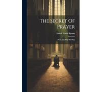 The Secret Of Prayer: How And Why We Pray