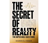 The Secret of Reality: The Impossible Questions