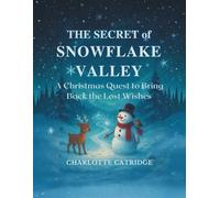 The Secret of Snowflake Valley: A Christmas Quest to Bring Back the Lost Wishes (The Snowman Adventures of Winter Hollow)