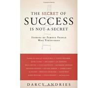 The Secret of Success is Not a Secret: Stories of Famous People Who Persevered