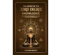 The Secret of the 33rd Degree Knowledge: Ancient Mysteries Revealed for Personal Liberation and Reality Mastery