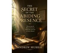The Secret of the Abiding Presence - Meditations for a Month (Modern English version): A 31-Day Devotional Journey into the Power, Peace, and Presence of Christ (Andrew Murray For Today)