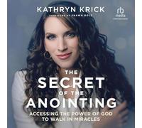 The Secret of the Anointing: Accessing the Power of God to Walk in Miracles