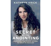 The Secret of the Anointing - Accessing the Power of God to Walk in Miracles