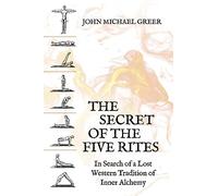 The Secret of the Five Rites: In Search of a Lost Western Tradition of Inner Alchemy