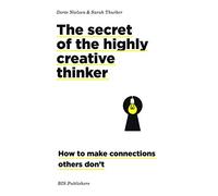 The Secret of the Highly Creative Thinker: How to Make Connections Others Don't