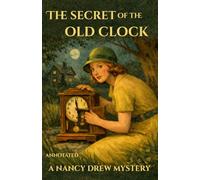 The Secret of the Old Clock (Annotated): The Original 1930 Text: With Bonus 1930s Case File, Explanatory Notes, Gear & History Guide (The Nancy Drew Heritage Collection)