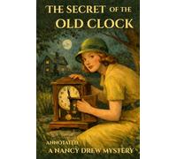The Secret of the Old Clock (Annotated): The Original 1930 Text: With Bonus 1930s Case File, Explanatory Notes, Gear & History Guide (The Nancy Drew Heritage Collection)