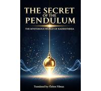 The Secret of the Pendulum: The Mysterious World of Radiesthesia