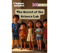 The Secret of the Science Lab - L'inglese, Semplice. Racconti in inglese per Ragazzi dagli 11 ai 15 anni: Racconto in inglese semplice per ragazzi ... per bambini di 6,7,8,9, e oltre 10 anni)
