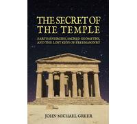 The Secret of the Temple : Earth Energies, Sacred Geometry, and the Lost Keys of Freemasonry - Revised Edition
