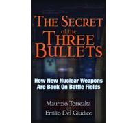 The Secret of the Three Bullets: How New Nuclear Weapons Are Back on Battlefields