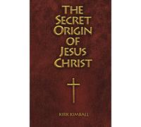 The Secret Origin of Jesus Christ