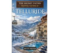 The Secret Paths Travel Guide to Telluride: Discover Hidden Trails, Local Secrets & Unforgettable Adventures in Colorado’s Most Stunning Mountain Town (Guidebook Travel by Betty M. Meyer)