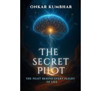 The Secret Pilot: The Pilot Behind Every Flight Of Life- Unlock ancient Indian mind secrets - 30-minute rituals, a 3-minute reset, Bhagavad-Gita ... stress release, joy, and unstoppable energy.