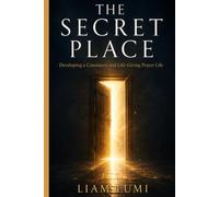 THE SECRET PLACE: Developing a Consistent and Life-Giving Prayer Life