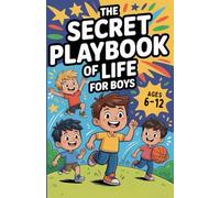 The Secret Playbook of Life for Boys.: A Guide to Confidence, Character, and Everyday Life Skills