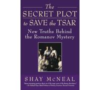 The Secret Plot to Save the Tsar: New Truths Behind the Romanov Mystery