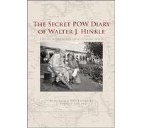 The Secret POW Diary of Walter J. Hinkle: Life in Japanese Captivity during WWII