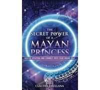The Secret Power of a Mayan Princess: MASTER INTUITION AND CONNECT WITH YOUR HIGHER SELF