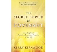 The Secret Power of Covenant: Unleashing God's Protection, Power, and Prosperity in Your Life