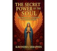 The Secret Power of the Soul The Absolute Awakening of Consciousness: 1