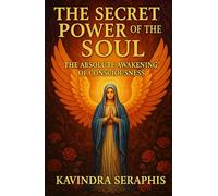 The Secret Power of the Soul: The Absolute Awakening of Consciousness