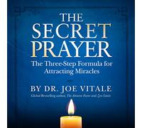 The Secret Prayer: The Three-Step Formula for Attracting Miracles