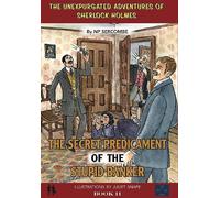 The Secret Predicament of the Stupid Banker: 11 (The Unexpurgated Adventures of Sherlock Holmes)